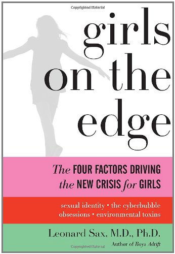 Girls on the Edge: The Four Factors Driving the New Crisis for Girls: Sexual Identity. the Cyberbubble. Obsessions. Environmental Toxins