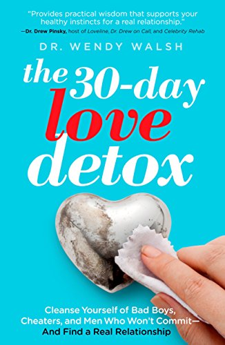 The 30-Day Love Detox: Cleanse Yourself of Bad Boys. Cheaters. and Men Who Won't Commit -- And Find A Real Relationship