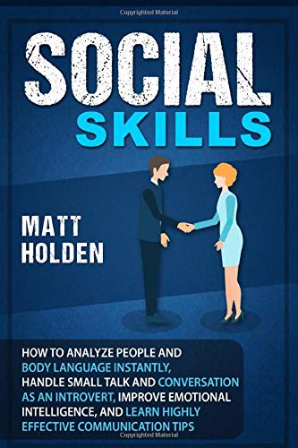 Social Skills: How to Analyze People and Body Language Instantly. Handle Small Talk and Conversation as an Introvert. Improve Emotional Intelligence