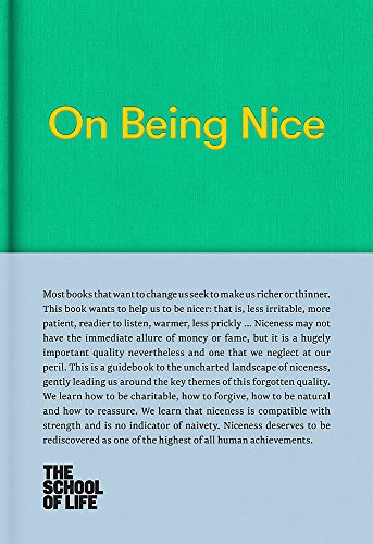 On Being Nice: This guidebook explores the key themes of 'being nice' and how we can achieve this often overlooked accolade. (The School of Life Lib