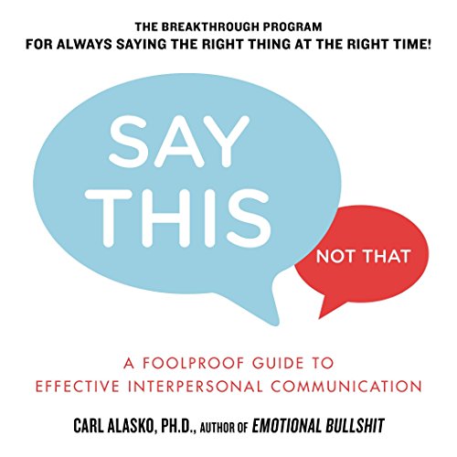 Say This. Not That: A Foolproof Guide to Effective Interpersonal Communication