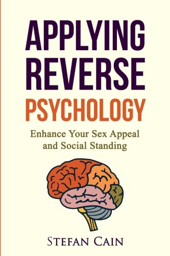 Applying Reverse Psychology - Enhance Your Sex Appeal and Social Standing