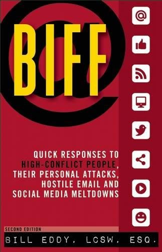 BIFF: Quick Responses to High-Conflict People. Their Personal Attacks. Hostile Email and Social Media Meltdowns