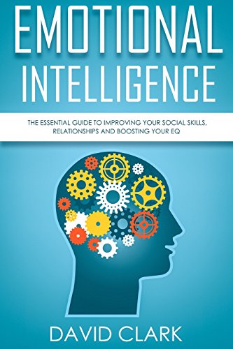 Emotional Intelligence: The Essential Guide to Improving Your Social Skills. Relationships and Boosting Your EQ (Emotional Intelligence EQ) (Volume