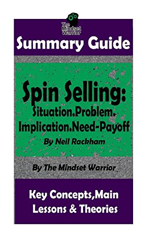 SUMMARY: Spin Selling: Situation.Problem.Implication.Need-Payoff: BY Neil Rackham | The MW Summary Guide (Sales & Selling. Management. Negotiati
