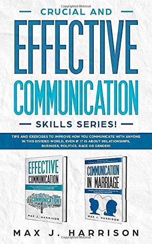 Crucial and Effective Communication Skills Series: Tips and Exercises to Improve How You Communicate with Anyone in This Divided World. Even If It I
