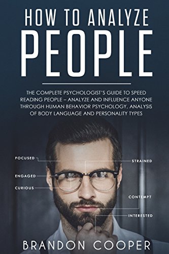 How to Analyze People: The Complete Psychologist&rsquo;s Guide to Speed Reading People &ndash; Analyze and Influence Anyone through Human Behavior P