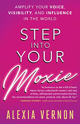 Step into Your Moxie: Amplify Your Voice. Visibility. and Influence in the World