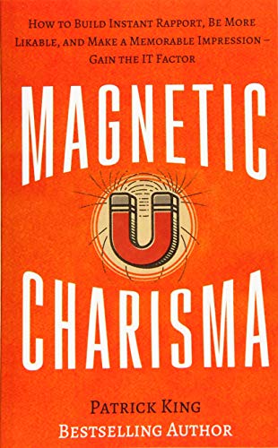 Magnetic Charisma: How to Build Instant Rapport. Be More Likable. and Make a Mem