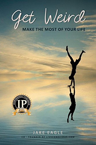 Get Weird: Make the Most of Your Life