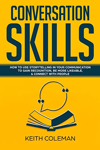 Conversation Skills: How to Use Storytelling in Your  Communication to Gain Recognition. Be More Likeable. & Connect with People (Socialize Char