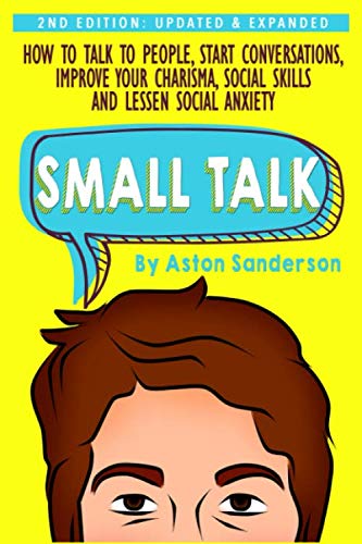 Small Talk: How to Talk to People. Improve Your Charisma. Social Skills. Conversation Starters & Lessen Social Anxiety