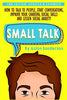 Small Talk: How to Talk to People. Improve Your Charisma. Social Skills. Conversation Starters &amp; Lessen Social Anxiety