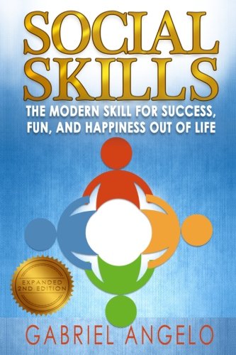 Social Skills: The Modern Skill for Success. Fun. and Happiness Out of Life