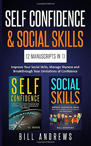 Self Confidence & Social Skills (2 Manuscripts In 1): Improve Your Social Skills. Manage Shyness and Breakthrough Your Limitations of Confidence