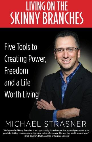 Living on the Skinny Branches: Five Tools to Creating Power. Freedom and a Life Worth Living