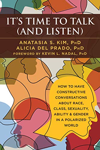 It's Time to Talk (and Listen): How to Have Constructive Conversations About Race. Class. Sexuality. Ability & Gender in a Polarized World