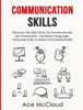 Communication Skills: Discover The Best Ways To Communicate. Be Charismatic. Use Body Language. Persuade &amp; Be A Great Conversationalist (Develop