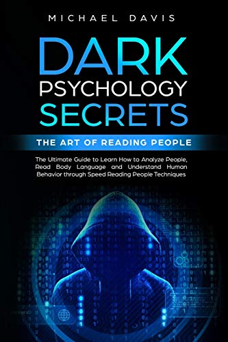 Dark Psychology Secrets - The Art of Reading People: The Ultimate Guide to Learn How to Analyze People. Read Body Language and Understand Human Beha
