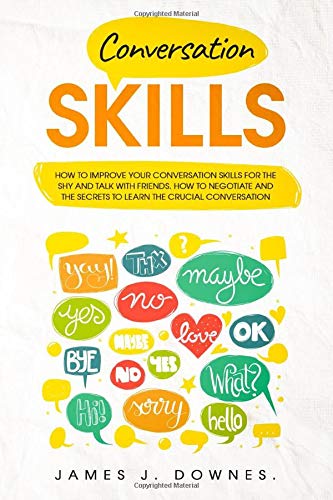 Conversation Skills: How to improve your conversation skills for the shy and talk with friends. How to negotiate and the secrets to learn the crucia