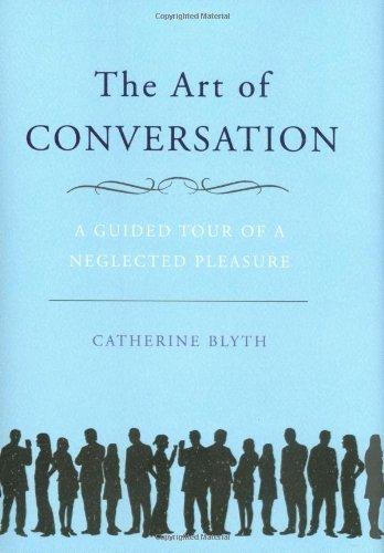 The Art of Conversation: A Guided Tour of a Neglected Pleasure by Catherine Blyth (2008-12-26)