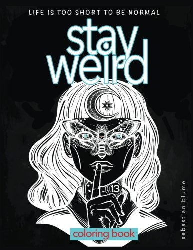 Stay Weird: Life Is Too Short To Be Normal - Coloring Book