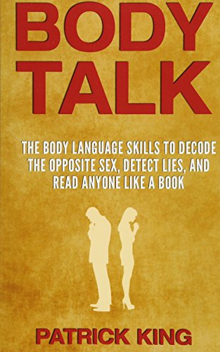 BODY TALK: The Body Language Skills to Decode the Opposite Sex. Detect Lies. and Read Anyone Like a Book