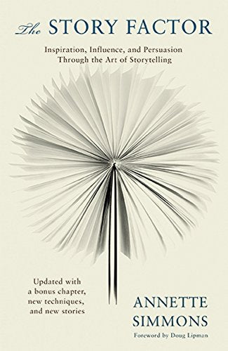 The Story Factor: Inspiration. Influence. and Persuasion through the Art of Storytelling