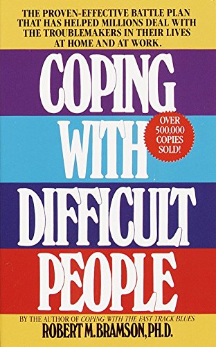 Coping with Difficult People: The Proven-Effective Battle Plan That Has Helped Millions Deal with the Troublemakers in Their Lives at Home and at Wo