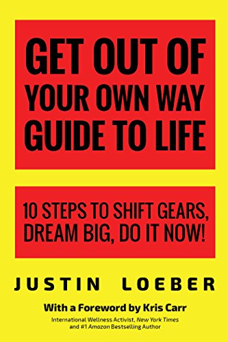 Get Out of Your Own Way Guide to Life: 10 Steps to Shift Gears. Dream Big. Do it Now!