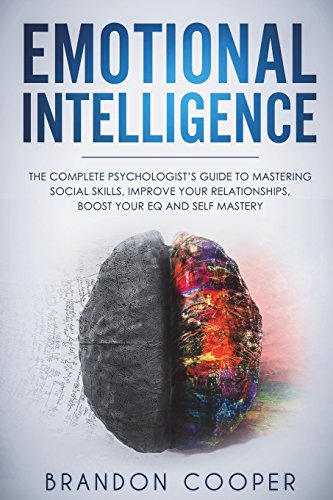 Emotional Intelligence: The Complete Psychologist's Guide to Mastering Social Skills. Improve Your Relationships. Boost Your EQ and Self Mastery ...