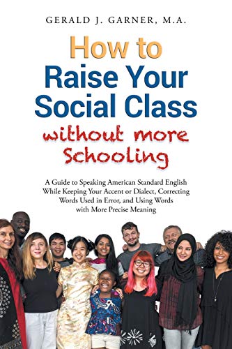How to Raise Your Social Class without More Schooling: A Guide to Speaking American Standard English While Keeping Your Accent or Dialect. Correctin