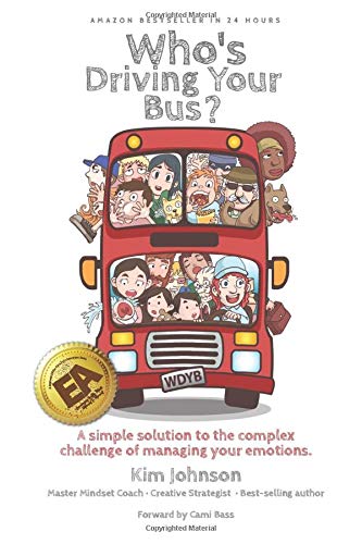 Who's Driving Your Bus?: A simple solution to the complex challenge of managing your emotions.