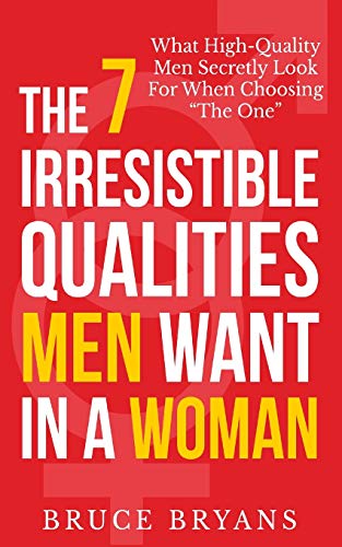 The 7 Irresistible Qualities Men Want In A Woman: What High-Quality Men Secretly Look For When Choosing The One