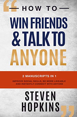 How to Win Friends and Talk to Anyone: 2 Manuscripts in 1: Improve Social Skills. be More Likeable and Instantly Connect With Anyone