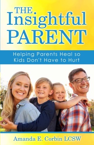 The Insightful Parent: Helping Parents Heal so Kids Don't Have to Hurt