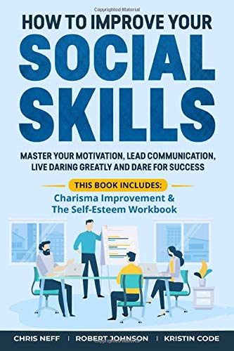 How to Improve Your Social Skills: Master Your Motivation. Lead Communication. Live Daring Greatly and Dare for Success (This book includes: Charism