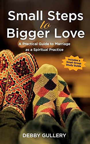 Small Steps to Bigger Love: Practical Guidelines to Relationships as a Spiritual Practice