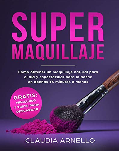 SUPERMAQUILLAJE: C&oacute;mo obtener un maquillaje natural para el d&iacute;a y espectacular para la noche en apenas 15 minutos o menos (Spanish Edi
