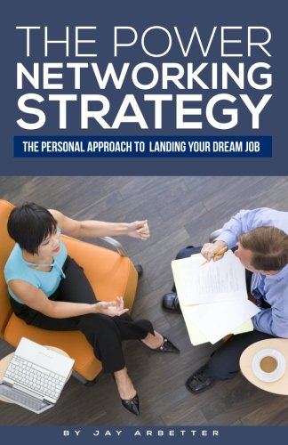 The Power Networking Strategy: The Personal Approach to Landing Your Dream Job