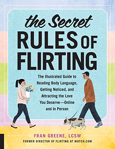 The Secret Rules of Flirting: The Illustrated Guide to Reading Body Language. Getting Noticed. and Attracting the Love You Deserve--Online and In Pe