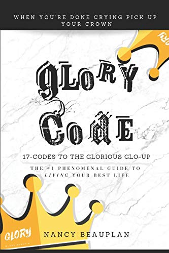 Glory Code. 17-Codes to The Glorious Glo-Up: A Phenomenal Guide to Living Your Best Life!