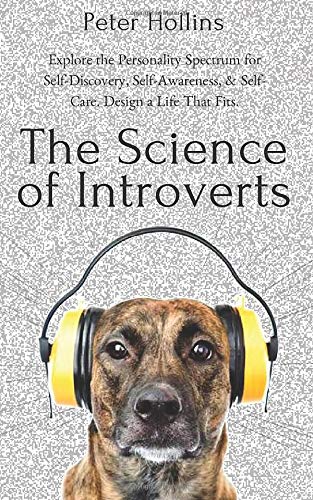 The Science of Introverts: Explore the Personality Spectrum for Self-Discovery. Self-Awareness. & Self-Care. Design a Life That Fits.