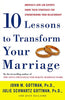 Ten Lessons to Transform Your Marriage: America's Love Lab Experts Share Their Strategies for Strengthening Your Relationship