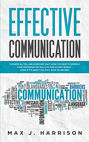 Effective Communication: 5 Essential Tips and Exercises to Improve How You Communicate in This Divided World. Even If It Is About Politics. Race or