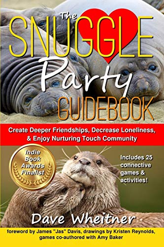 The Snuggle Party Guidebook: Create Deeper Friendships. Decrease Loneliness. & Enjoy Nurturing Touch Community
