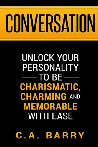 Conversation: Unlock your personality to be charismatic. charming and memorable with ease (Small Talk. Charisma and Social Skills) (Volume 1)