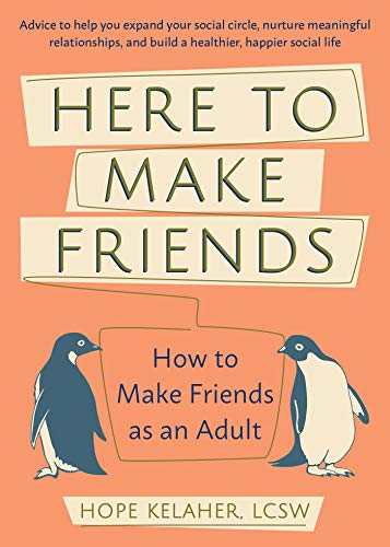 Here to Make Friends: How to Make Friends as an Adult: Advice to Help You Expand Your Social Circle. Nurture Meaningful Relationships. and Build a H