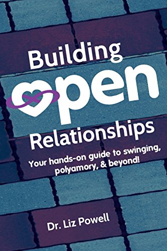 Building Open Relationships: Your hands on guide to swinging. polyamory. and beyond!