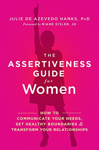 The Assertiveness Guide for Women: How to Communicate Your Needs. Set Healthy Boundaries. and Transform Your Relationships